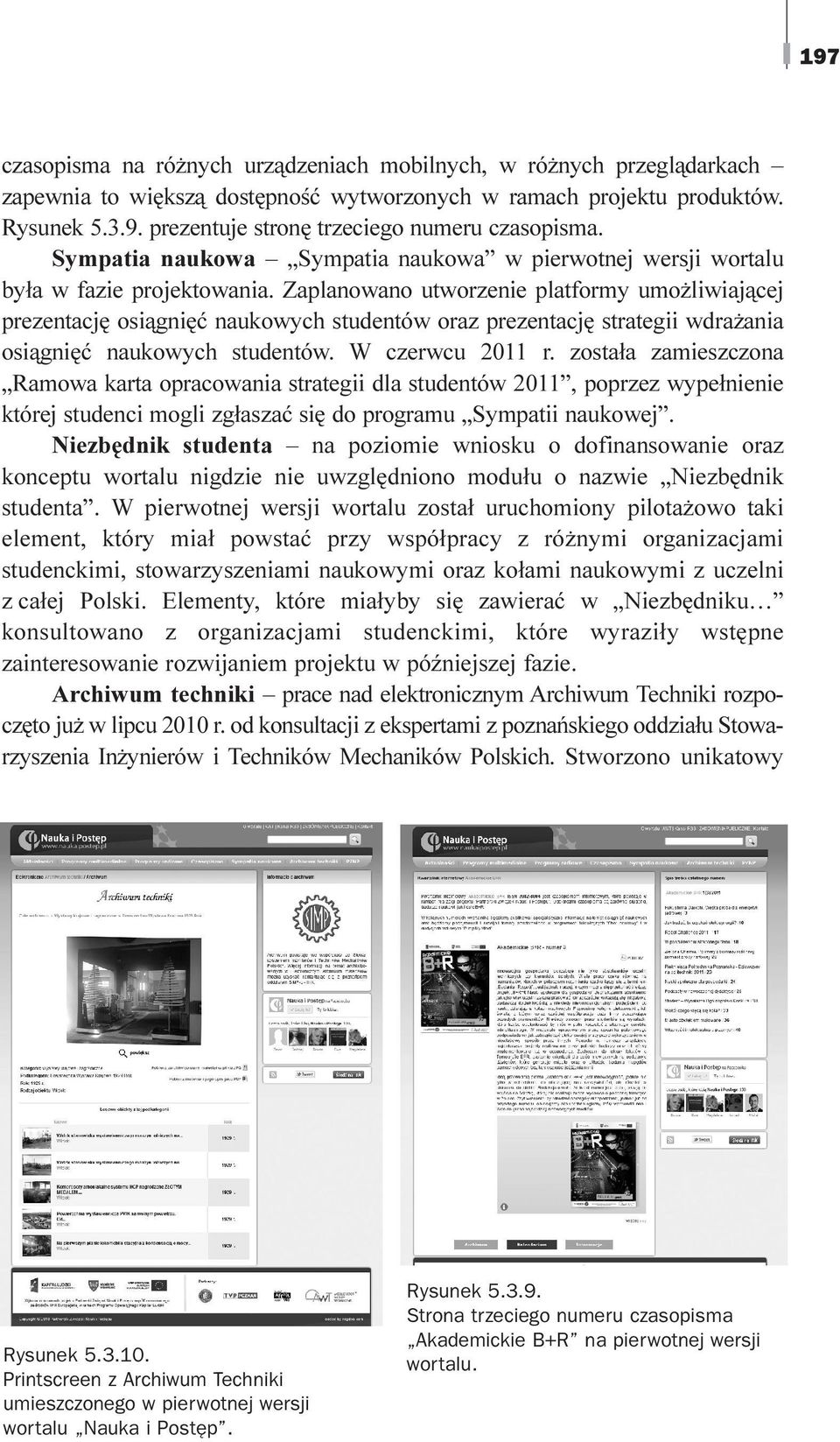 Zaplanowano utworzenie platformy umo liwiaj¹cej prezentacjê osi¹gniêæ naukowych studentów oraz prezentacjê strategii wdra ania osi¹gniêæ naukowych studentów. W czerwcu 2011 r.