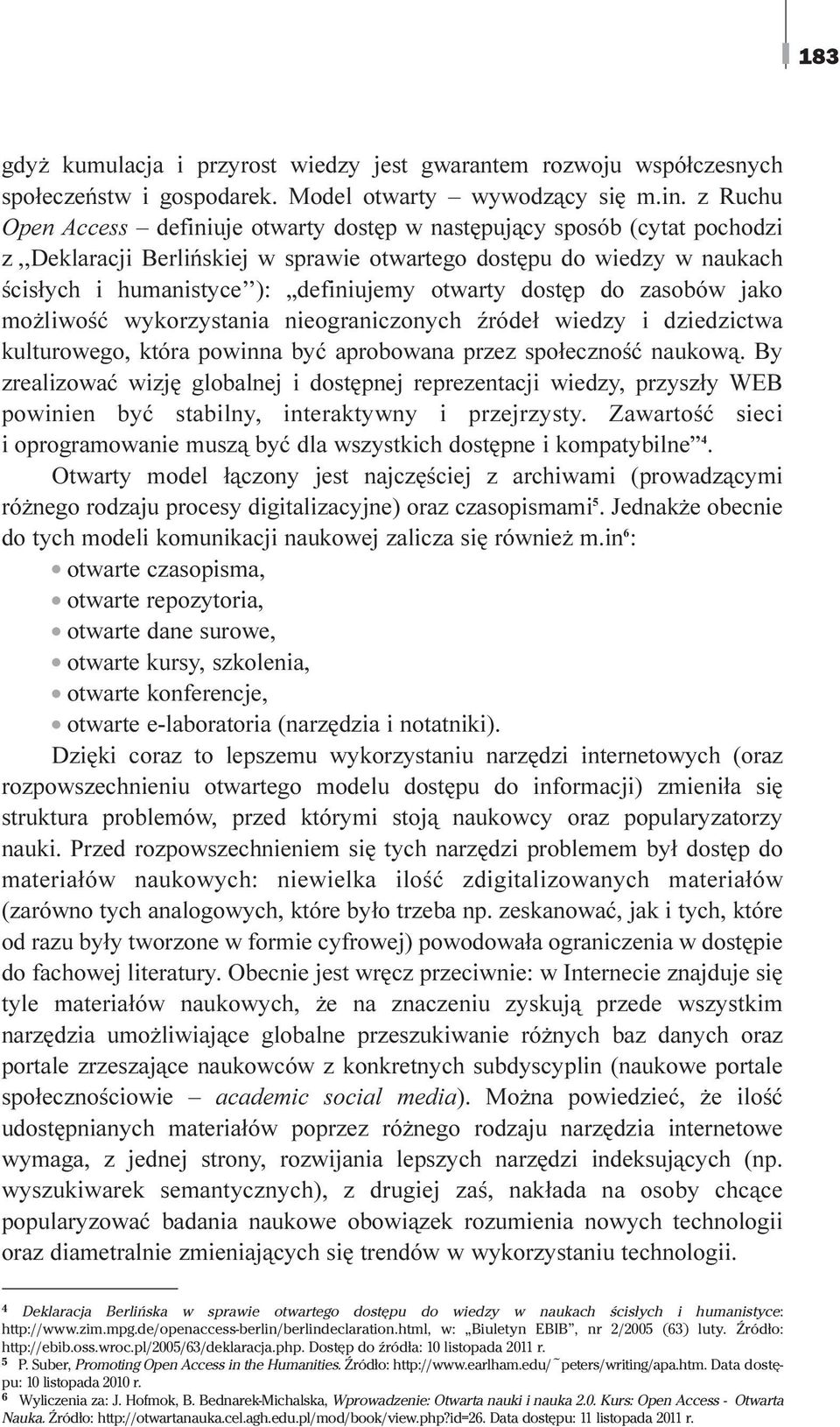 otwarty dostêp do zasobów jako mo liwoœæ wykorzystania nieograniczonych Ÿróde³ wiedzy i dziedzictwa kulturowego, która powinna byæ aprobowana przez spo³ecznoœæ naukow¹.