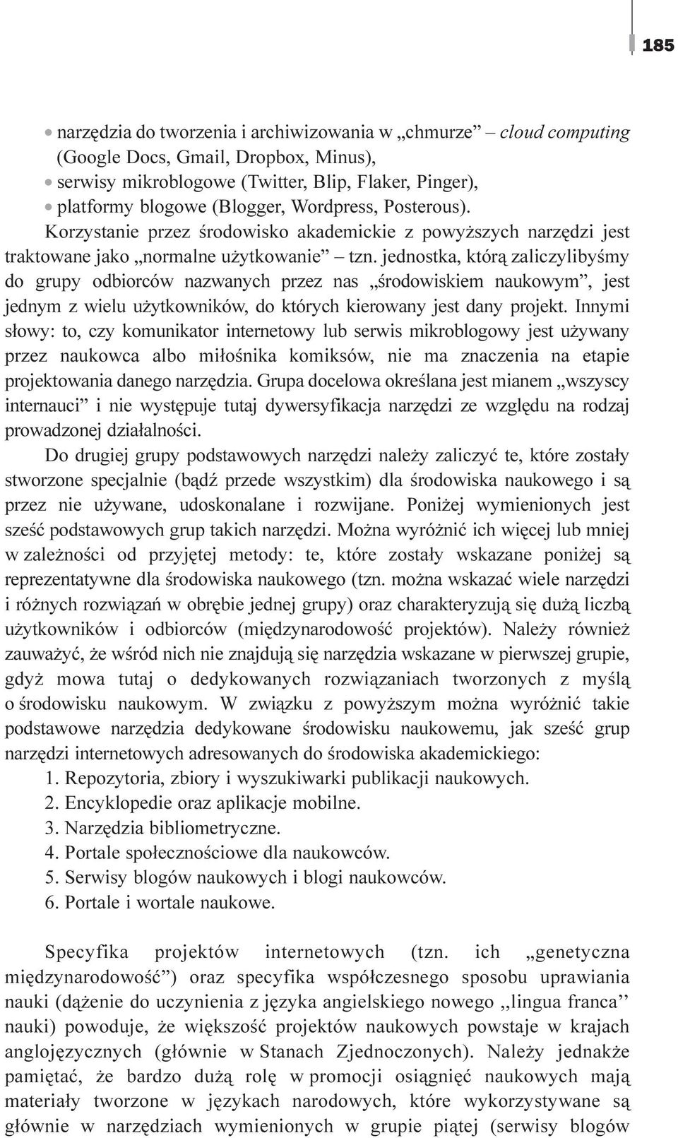 jednostka, któr¹ zaliczylibyœmy do grupy odbiorców nazwanych przez nas œrodowiskiem naukowym, jest jednym z wielu u ytkowników, do których kierowany jest dany projekt.