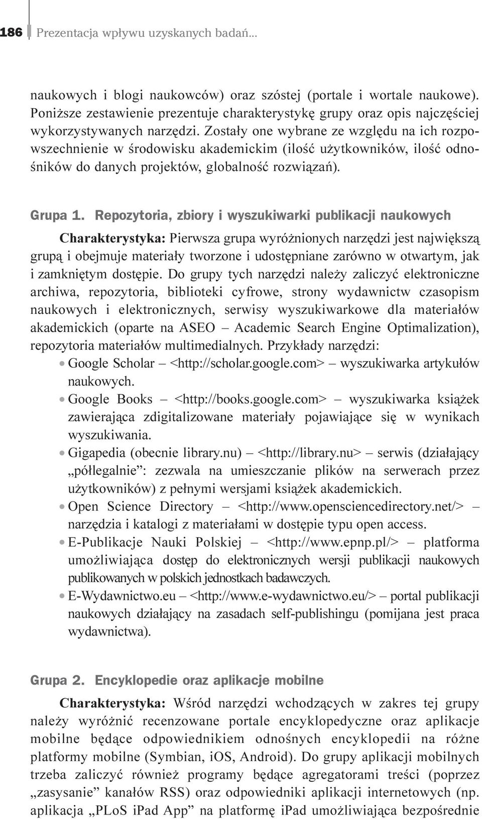 Zosta³y one wybrane ze wzglêdu na ich rozpowszechnienie w œrodowisku akademickim (iloœæ u ytkowników, iloœæ odnoœników do danych projektów, globalnoœæ rozwi¹zañ). Grupa 1.