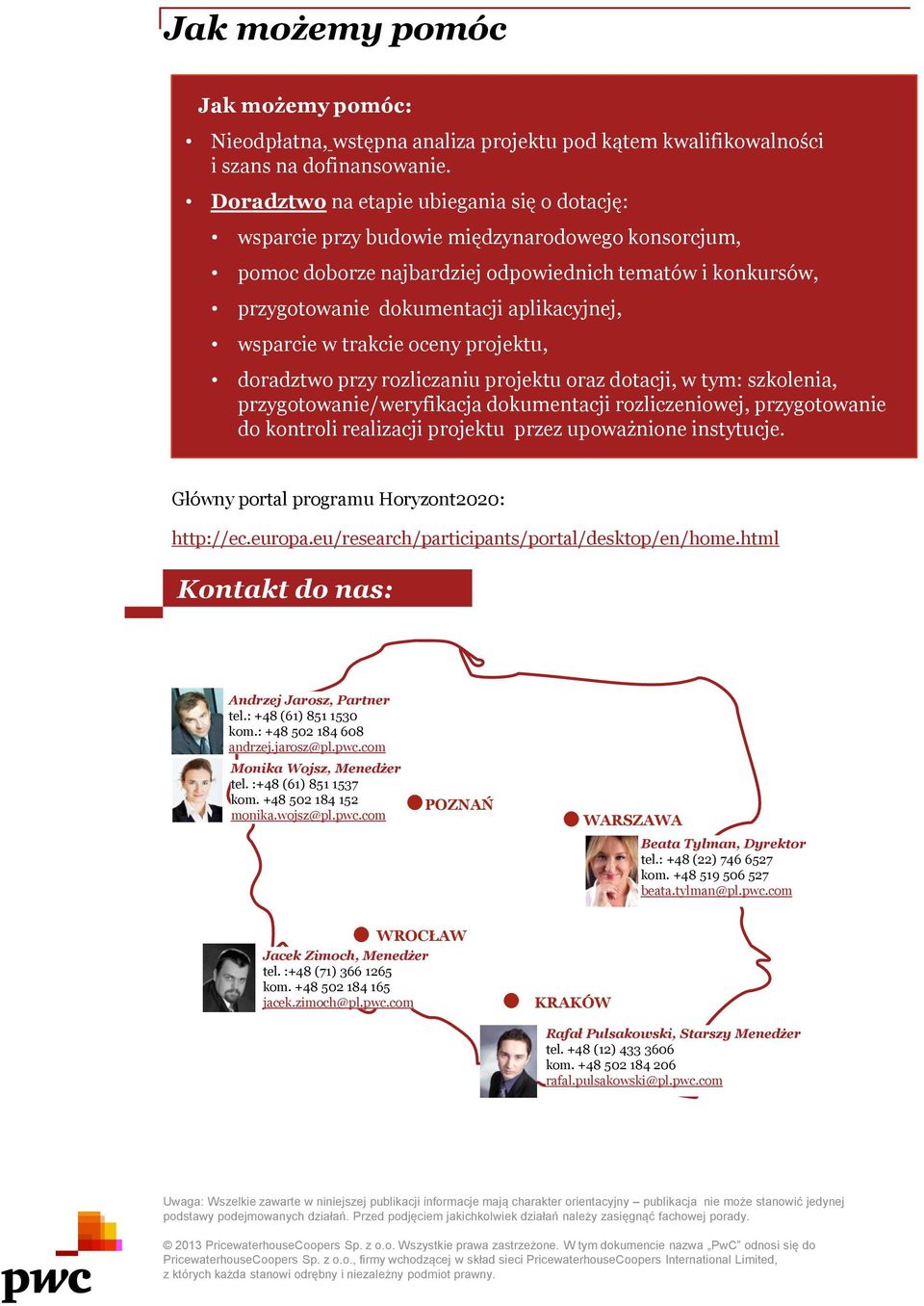 wsparcie w trakcie oceny projektu, doradztwo przy rozliczaniu projektu oraz dotacji, w tym: szkolenia, przygotowanie/weryfikacja dokumentacji rozliczeniowej, przygotowanie do kontroli realizacji