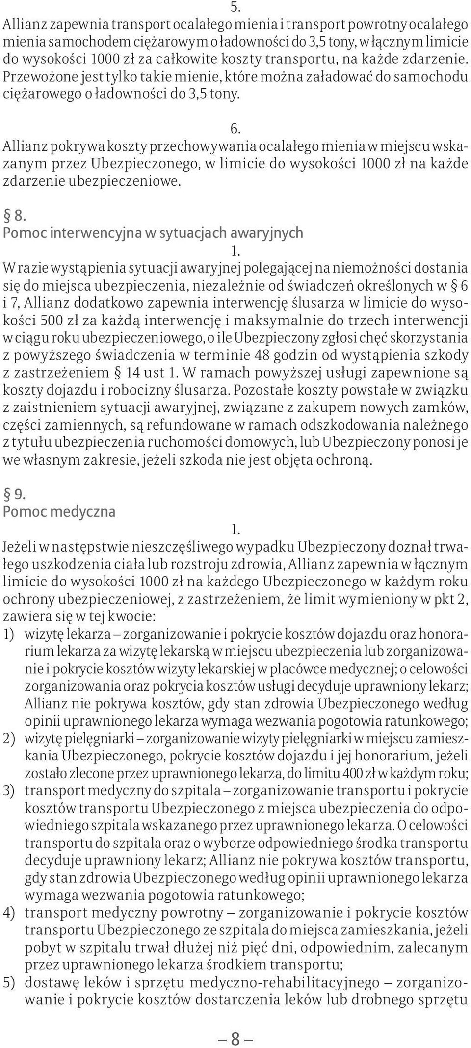 Allianz pokrywa koszty przechowywania ocalałego mienia w miejscu wskazanym przez Ubezpieczonego, w limicie do wysokości 1000 zł na każde zdarzenie ubezpieczeniowe. 8.