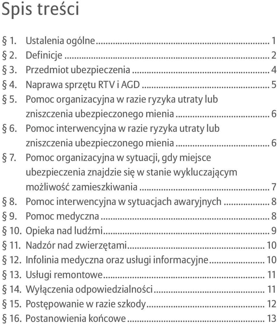 Pomoc organizacyjna w sytuacji, gdy miejsce ubezpieczenia znajdzie się w stanie wykluczającym możliwość zamieszkiwania... 7 8. Pomoc interwencyjna w sytuacjach awaryjnych... 8 9.