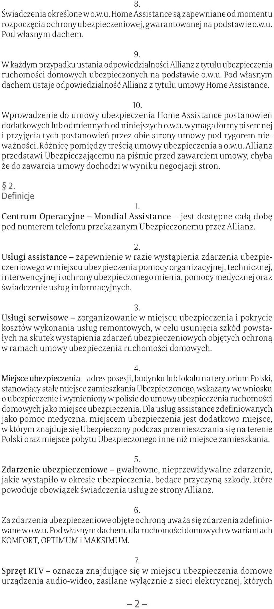 10. Wprowadzenie do umowy ubezpieczenia Home Assistance postanowień dodatkowych lub odmiennych od niniejszych o.w.u. wymaga formy pisemnej i przyjęcia tych postanowień przez obie strony umowy pod rygorem nieważności.