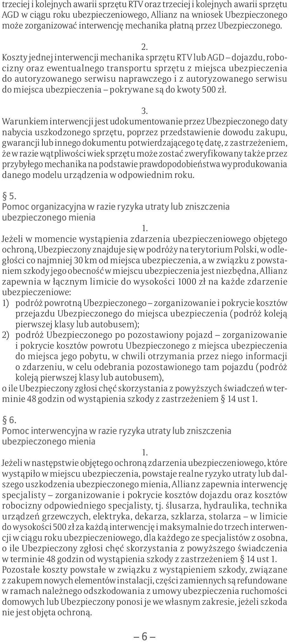 Koszty jednej interwencji mechanika sprzętu RTV lub AGD dojazdu, robocizny oraz ewentualnego transportu sprzętu z miejsca ubezpieczenia do autoryzowanego serwisu naprawczego i z autoryzowanego