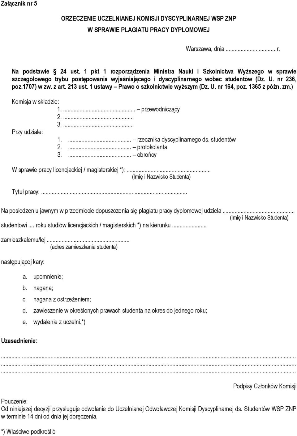 1 ustawy Prawo o szkolnictwie wyższym (Dz. U. nr 164, poz. 1365 z późn. zm.) Komisja w składzie: 1.... przewodniczący 2.... 3.... Przy udziale: 1.... rzecznika dyscyplinarnego ds. studentów 2.