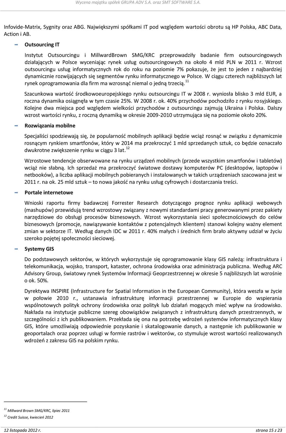 Wzrost outsourcingu usług informatycznych rok do roku na poziomie 7% pokazuje, że jest to jeden z najbardziej dynamicznie rozwijających się segmentów rynku informatycznego w Polsce.