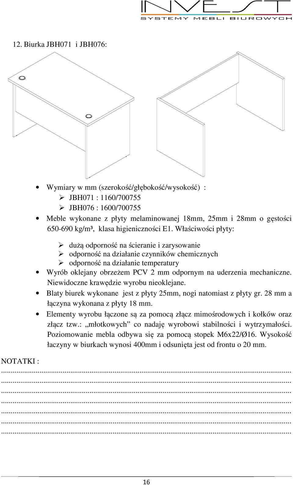 Blaty biurek wykonane jest z płyty 25mm, nogi natomiast z płyty gr. 28 mm a łączyna wykonana z płyty 18 mm.