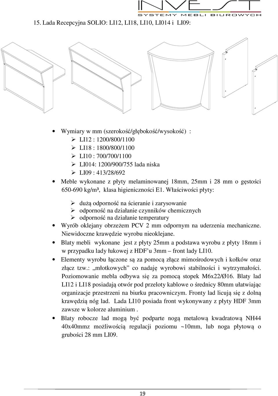 Właściwości płyty: Wyrób oklejany obrzeżem PCV 2 mm odpornym na uderzenia mechaniczne. Niewidoczne krawędzie wyrobu nieoklejane.