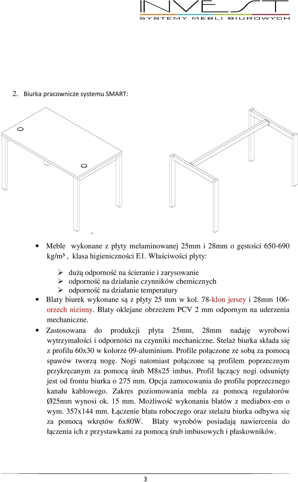 Zastosowana do produkcji płyta 25mm, 28mm nadaję wyrobowi wytrzymałości i odporności na czynniki mechaniczne. Stelaż biurka składa się z profilu 60x30 w kolorze 09-aluminium.