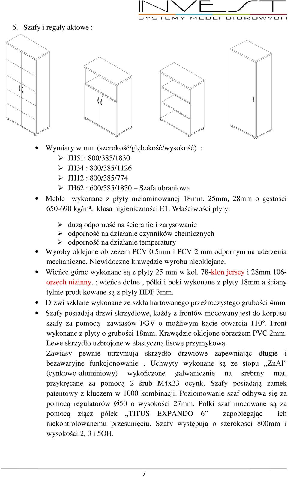 Niewidoczne krawędzie wyrobu nieoklejane. Wieńce górne wykonane są z płyty 25 mm w kol. 78-klon jersey i 28mm 106- orzech nizinny.