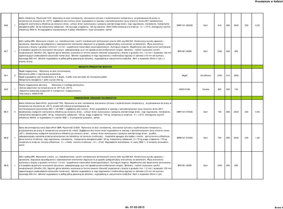 zewnętrznego drzwi, nogi regulowane, nierdzewne, maksymalne obciążenie półki: 20 kg maksymalny załadunek: 00 kg waga urządzenia: 25 kg zasilanie: 230V/50Hz temperatura wnętrza: -2 +0 C, ekologiczny