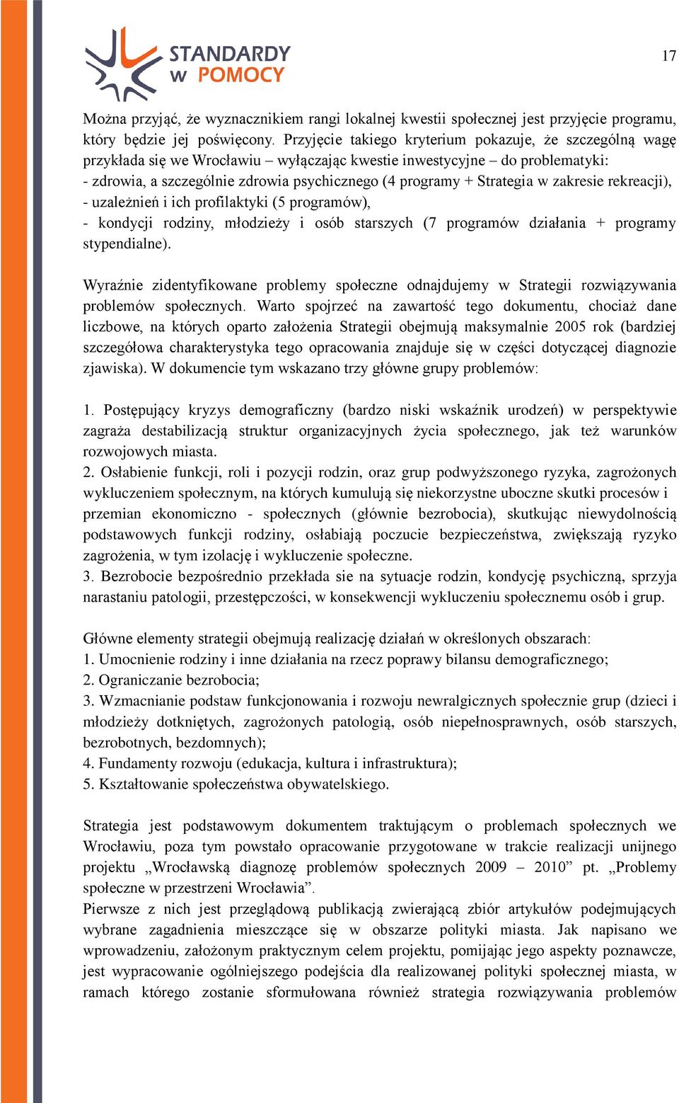 Strategia w zakresie rekreacji), - uzależnień i ich profilaktyki (5 programów), - kondycji rodziny, młodzieży i osób starszych (7 programów działania + programy stypendialne).