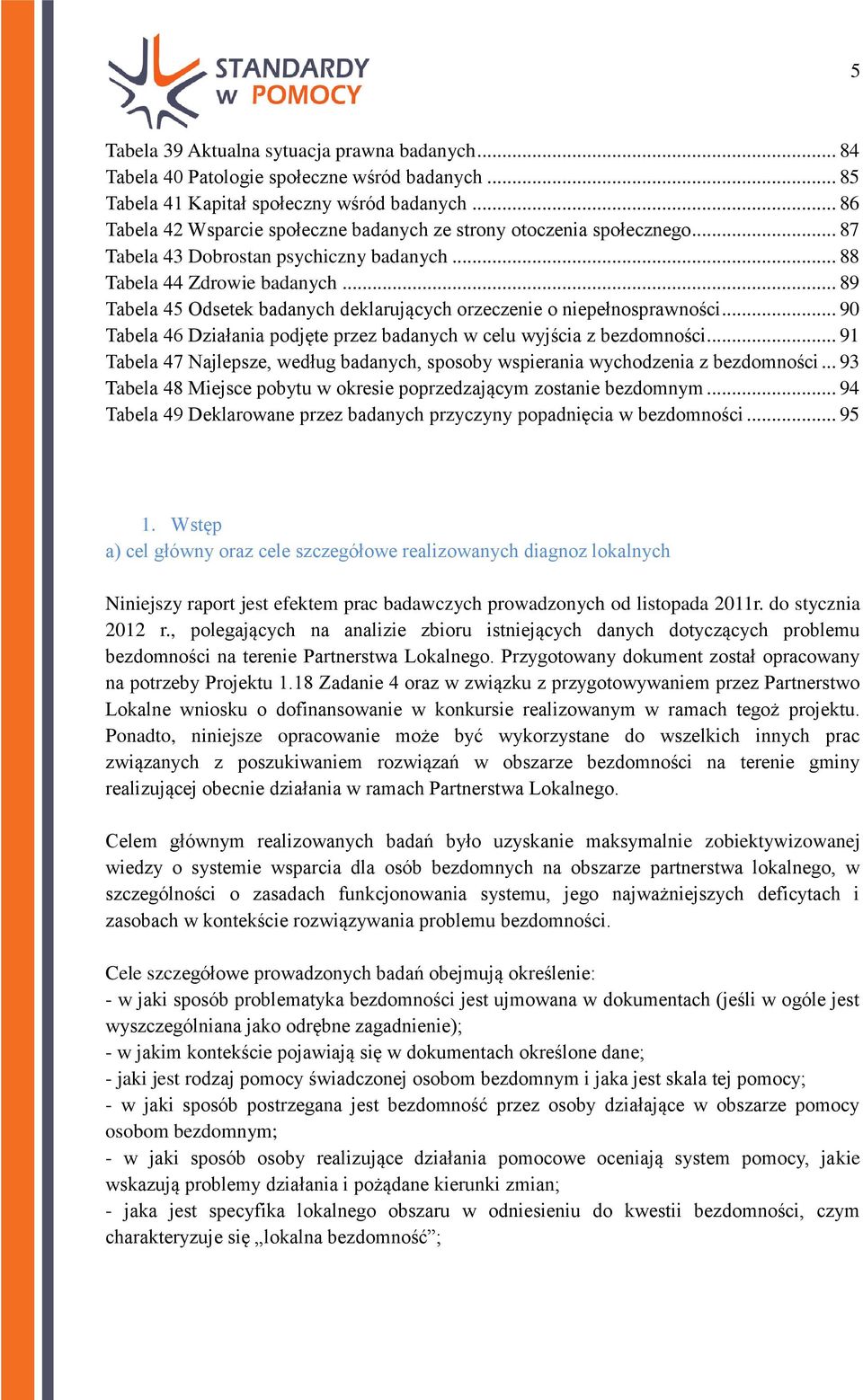 .. 89 Tabela 45 Odsetek badanych deklarujących orzeczenie o niepełnosprawności... 90 Tabela 46 Działania podjęte przez badanych w celu wyjścia z bezdomności.