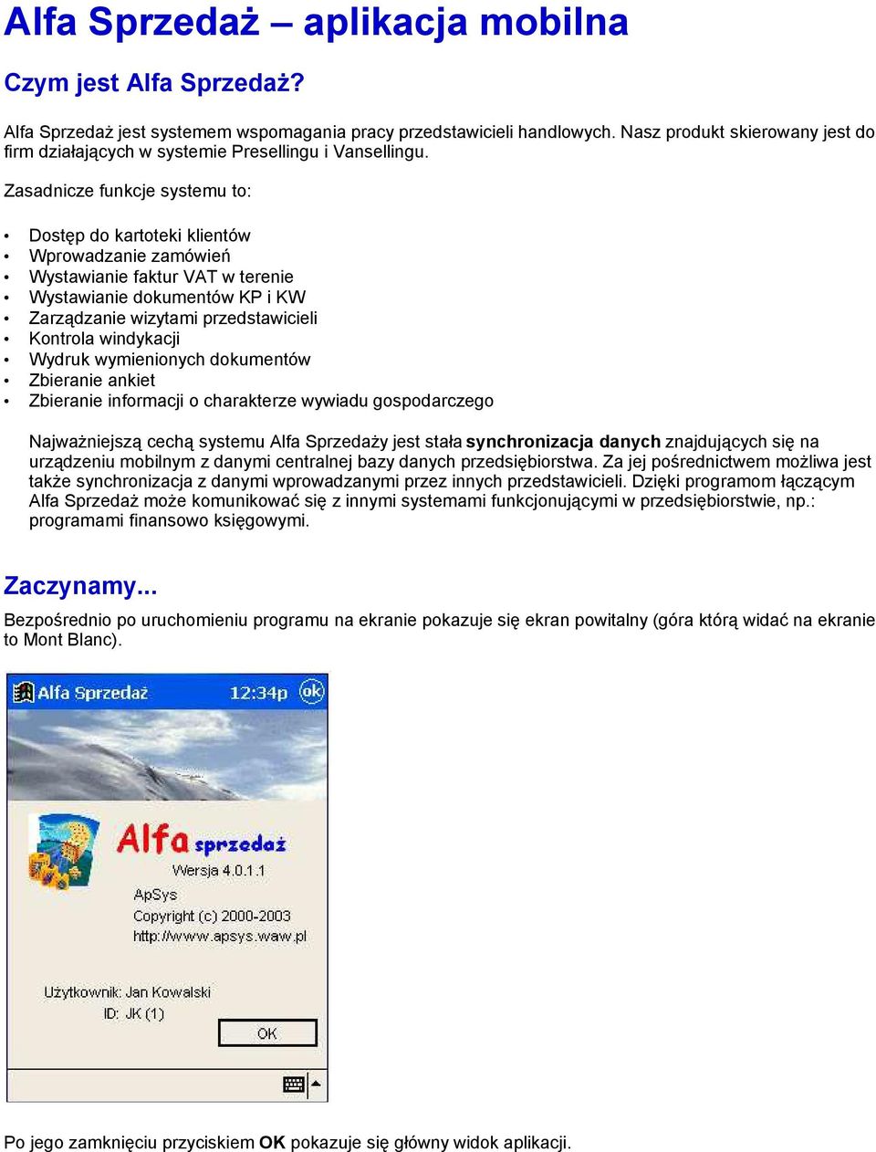 Zasadnicze funkcje systemu to: Dostęp do kartoteki klientów Wprowadzanie zamówień Wystawianie faktur VAT w terenie Wystawianie dokumentów KP i KW Zarządzanie wizytami przedstawicieli Kontrola