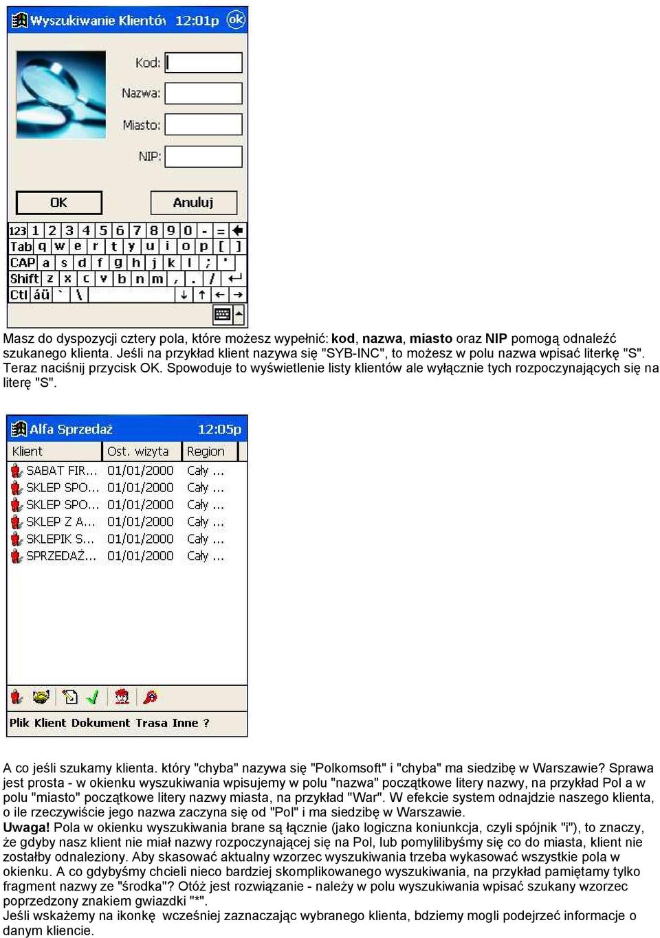 Spowoduje to wyświetlenie listy klientów ale wyłącznie tych rozpoczynających się na literę "S". A co jeśli szukamy klienta. który "chyba" nazywa się "Polkomsoft" i "chyba" ma siedzibę w Warszawie?