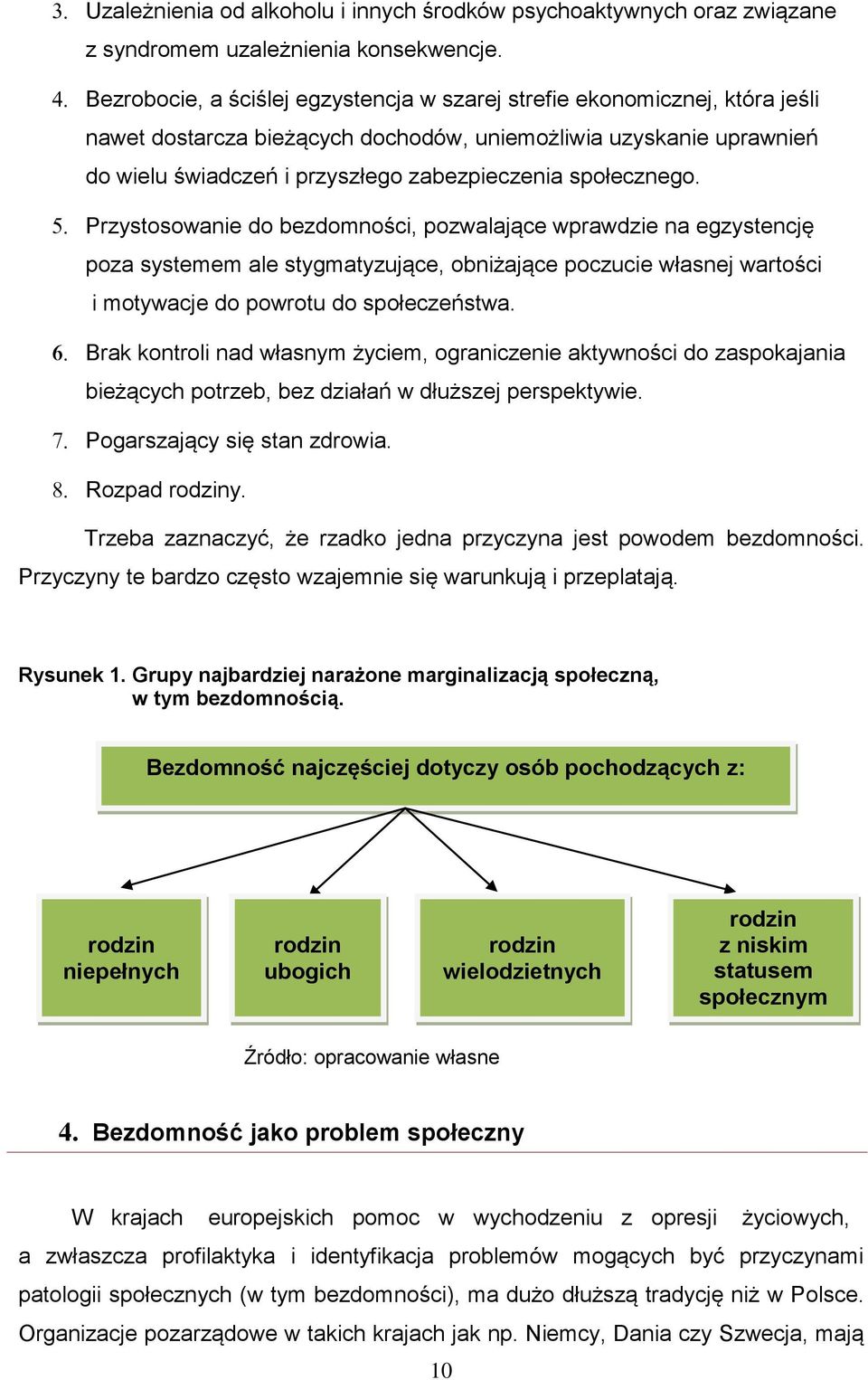 społecznego. Przystosowanie do bezdomności, pozwalające wprawdzie na egzystencję poza systemem ale stygmatyzujące, obniżające poczucie własnej wartości i motywacje do powrotu do społeczeństwa.