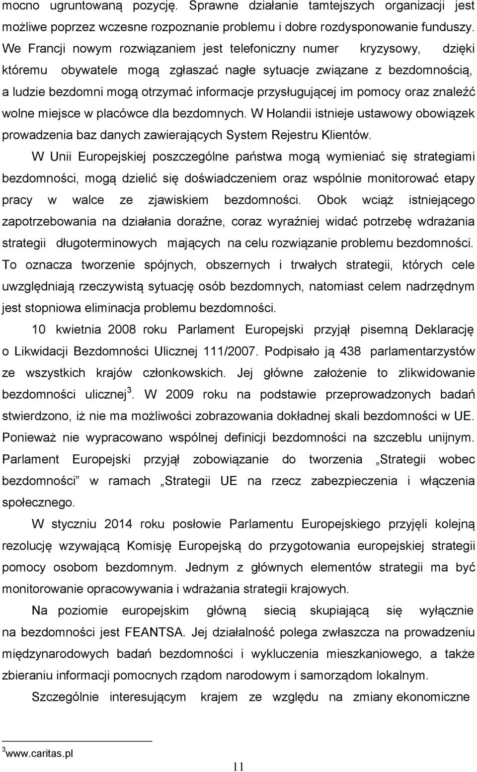 przysługującej im pomocy oraz znaleźć wolne miejsce w placówce dla bezdomnych. W Holandii istnieje ustawowy obowiązek prowadzenia baz danych zawierających System Rejestru Klientów.