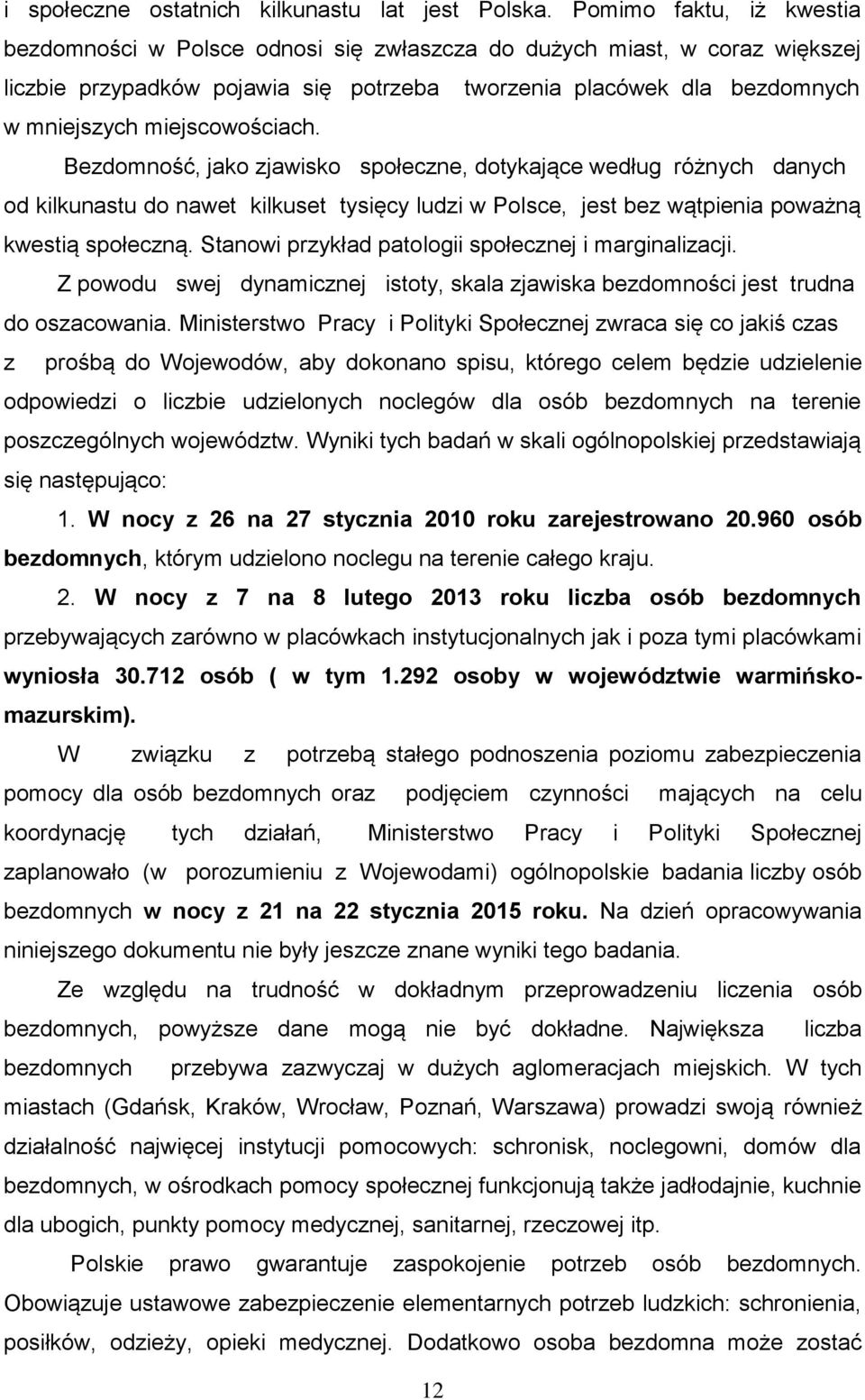 miejscowościach. Bezdomność, jako zjawisko społeczne, dotykające według różnych danych od kilkunastu do nawet kilkuset tysięcy ludzi w Polsce, jest bez wątpienia poważną kwestią społeczną.