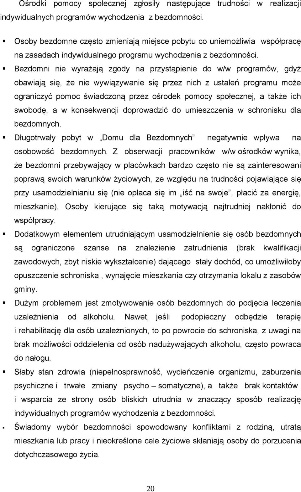 Bezdomni nie wyrażają zgody na przystąpienie do w/w programów, gdyż obawiają się, że nie wywiązywanie się przez nich z ustaleń programu może ograniczyć pomoc świadczoną przez ośrodek pomocy