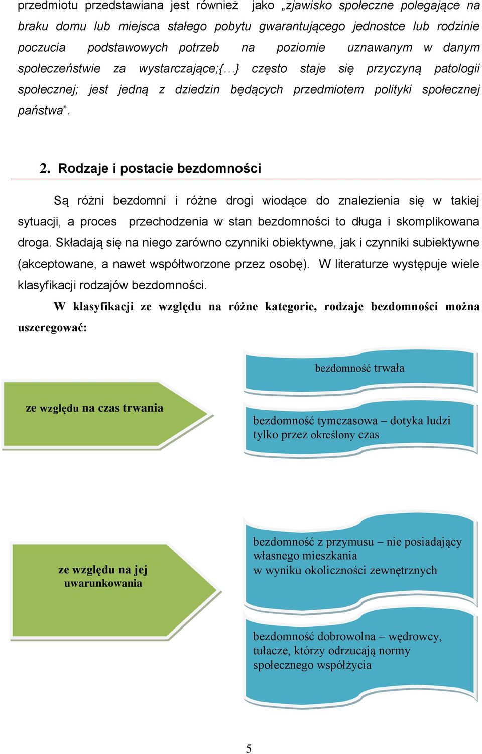 Rodzaje i postacie bezdomności Są różni bezdomni i różne drogi wiodące do znalezienia się w takiej sytuacji, a proces przechodzenia w stan bezdomności to długa i skomplikowana droga.