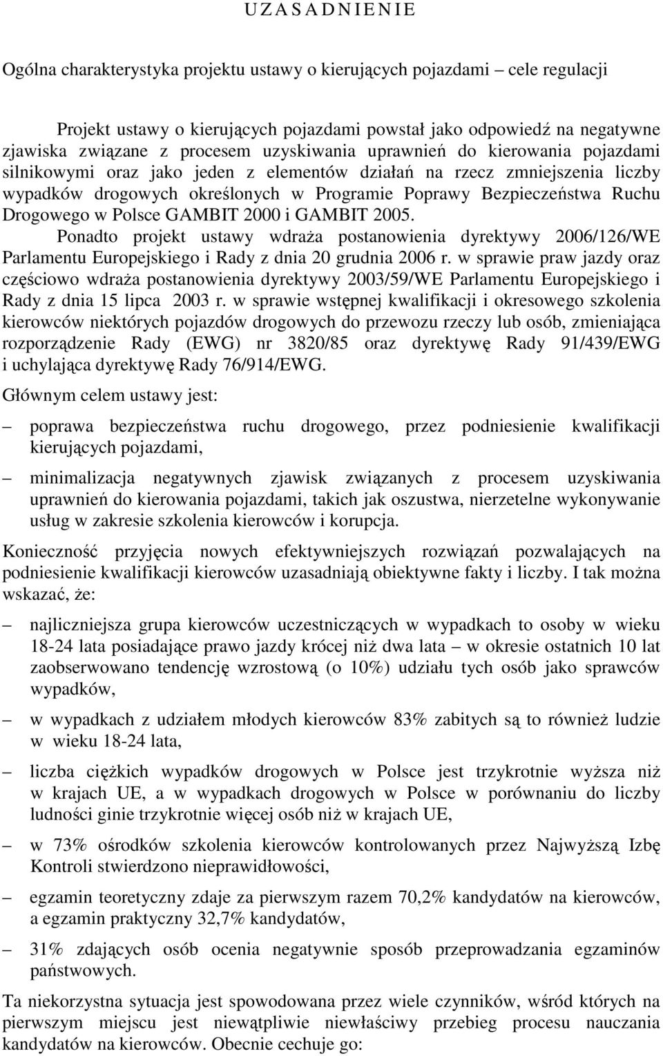 Ruchu Drogowego w Polsce GAMBIT 2000 i GAMBIT 2005 Ponadto projekt ustawy wdraża postanowienia dyrektywy 2006/126/WE Parlamentu Europejskiego i Rady z dnia 20 grudnia 2006 r w sprawie praw jazdy oraz