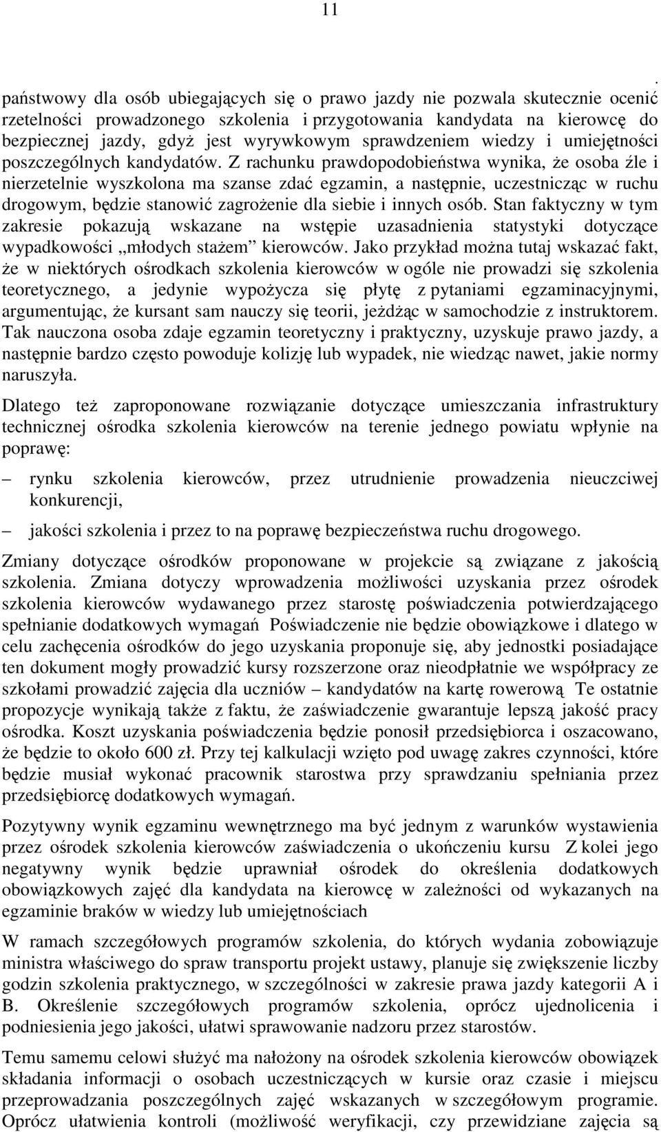 drogowym, będzie stanowić zagrożenie dla siebie i innych osób Stan faktyczny w tym zakresie pokazują wskazane na wstępie uzasadnienia statystyki dotyczące wypadkowości młodych stażem kierowców Jako