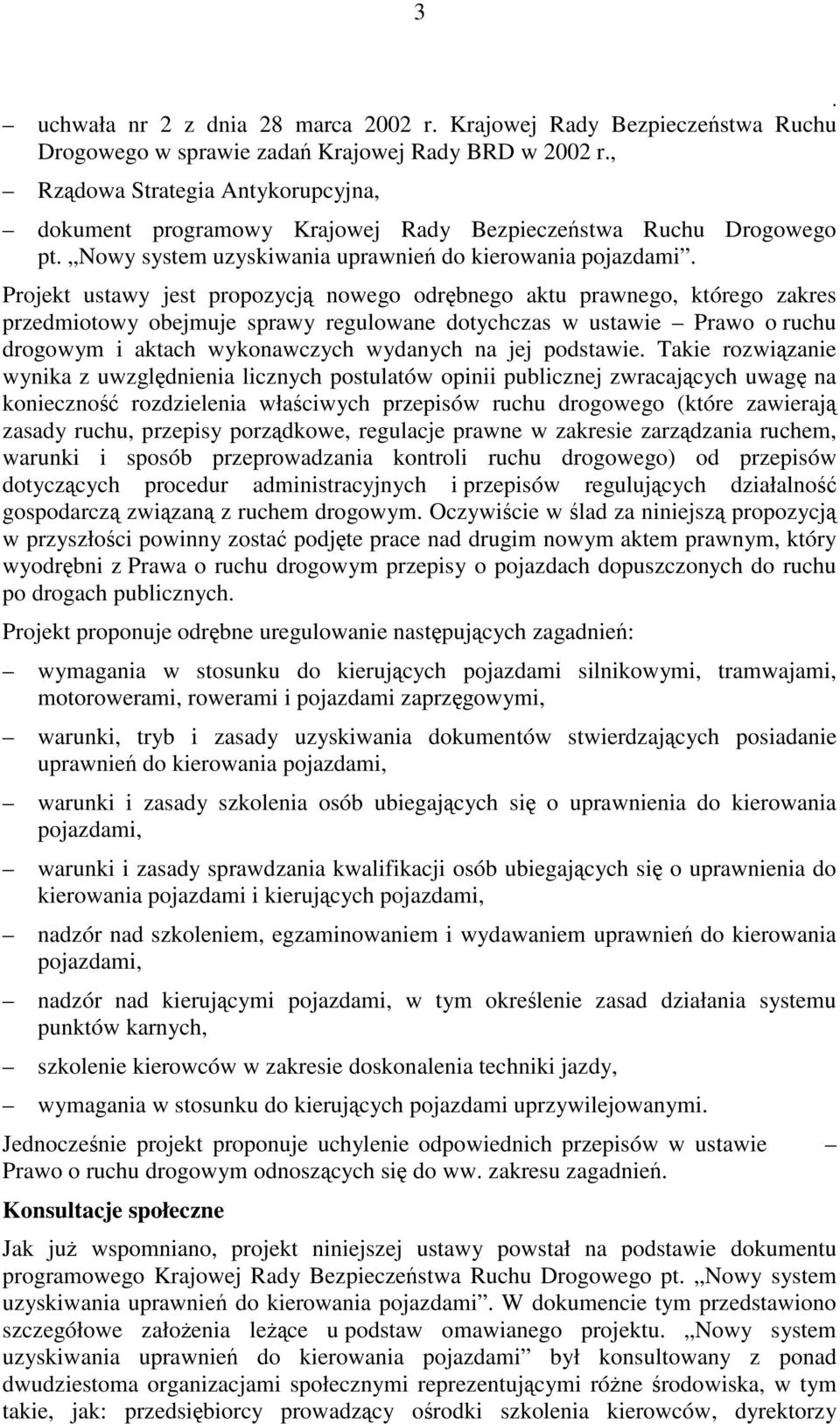 regulowane dotychczas w ustawie Prawo o ruchu drogowym i aktach wykonawczych wydanych na jej podstawie Takie rozwiązanie wynika z uwzględnienia licznych postulatów opinii publicznej zwracających