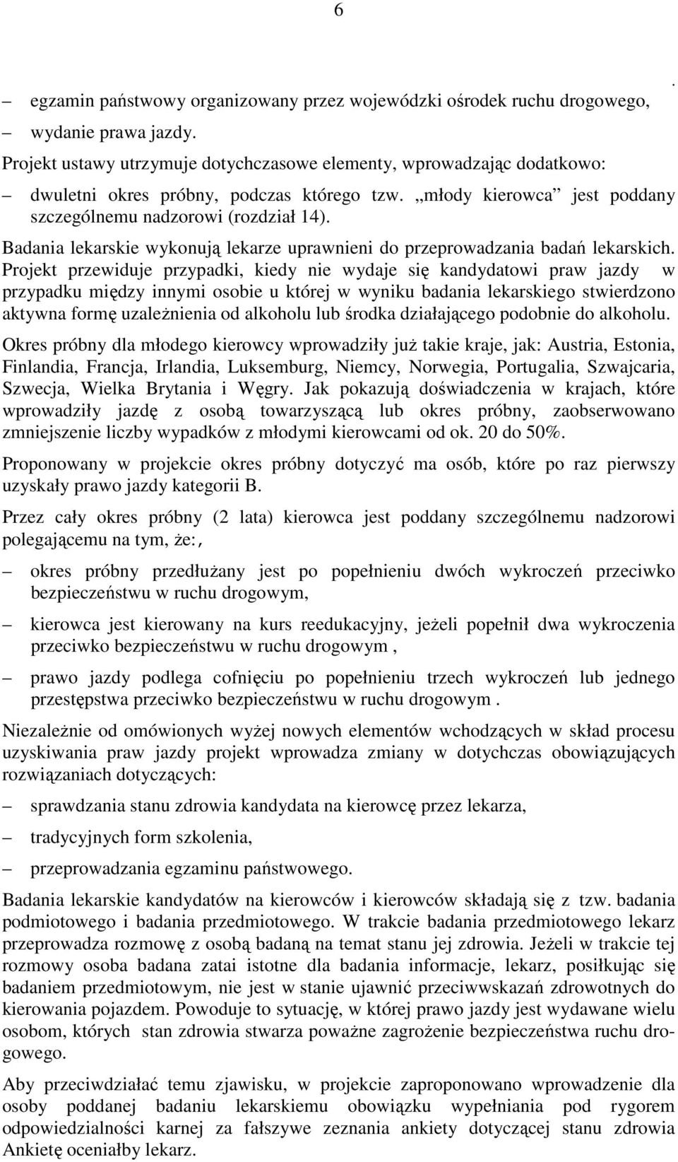 wydaje się kandydatowi praw jazdy w przypadku między innymi osobie u której w wyniku badania lekarskiego stwierdzono aktywna formę uzależnienia od alkoholu lub środka działającego podobnie do