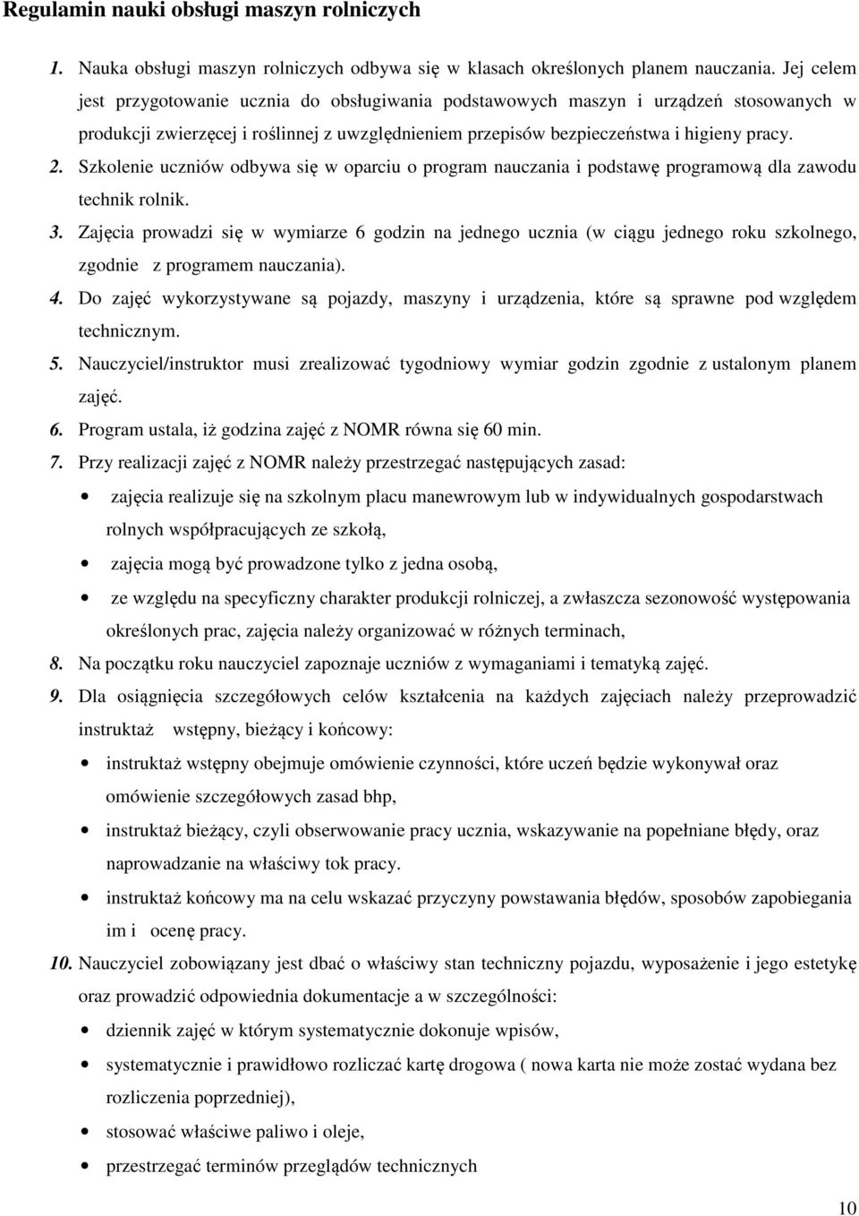 Szkolenie uczniów odbywa się w oparciu o program nauczania i podstawę programową dla zawodu technik rolnik. 3.