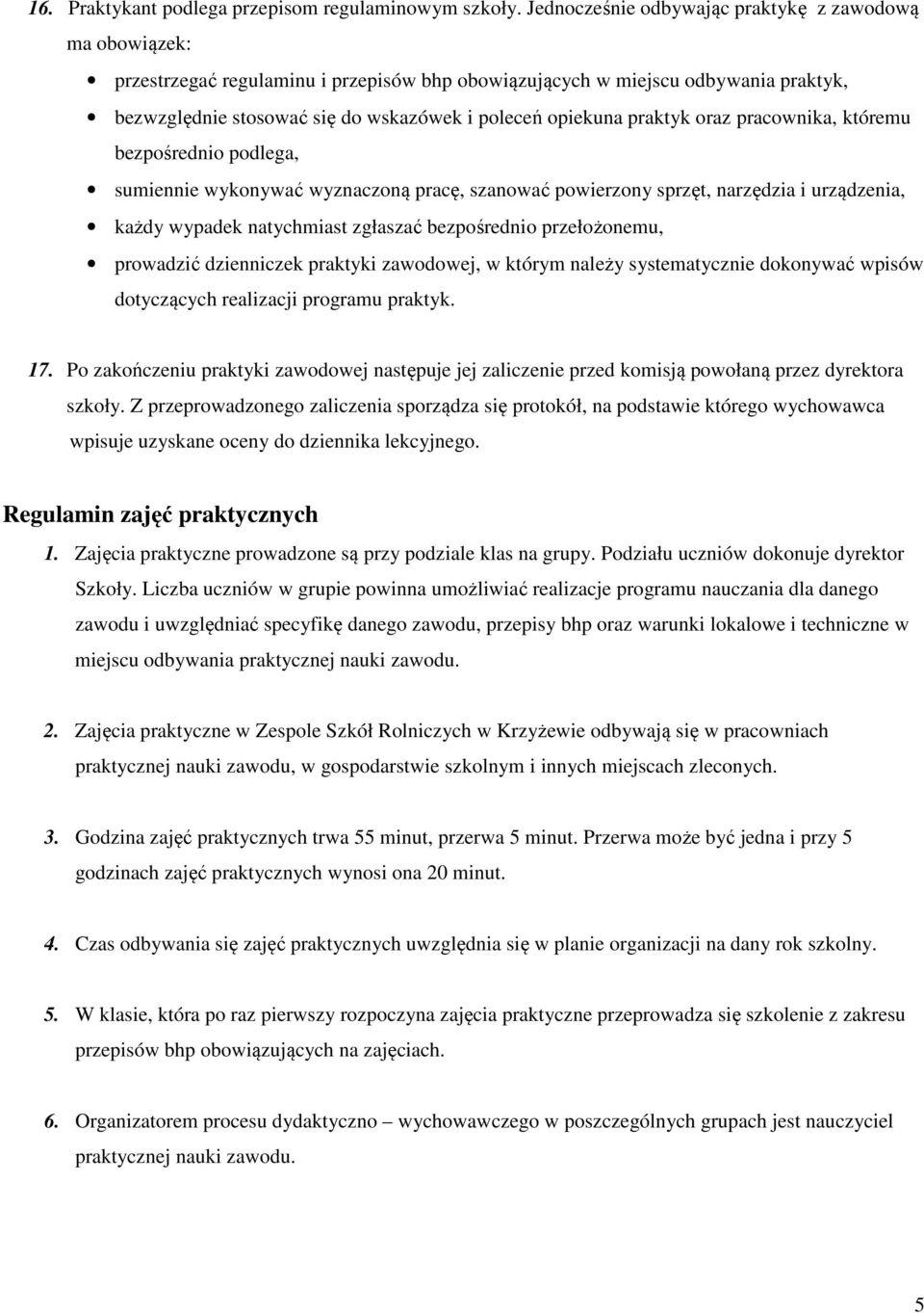 praktyk oraz pracownika, któremu bezpośrednio podlega, sumiennie wykonywać wyznaczoną pracę, szanować powierzony sprzęt, narzędzia i urządzenia, każdy wypadek natychmiast zgłaszać bezpośrednio