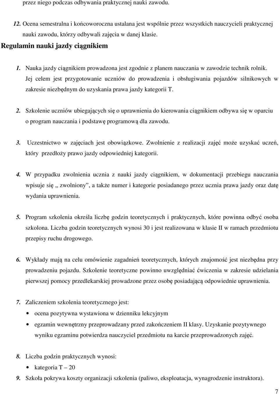 Nauka jazdy ciągnikiem prowadzona jest zgodnie z planem nauczania w zawodzie technik rolnik.