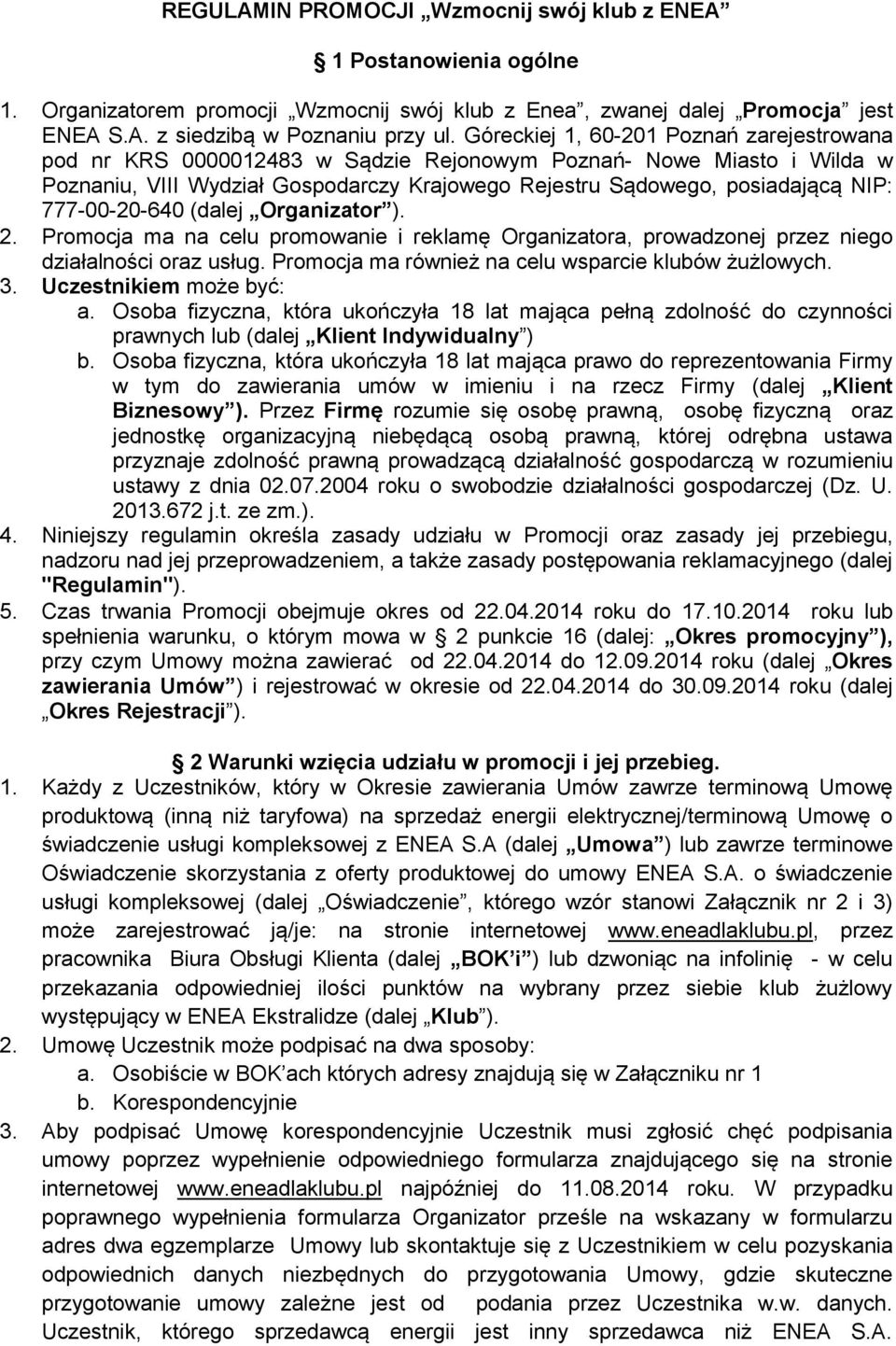 777-00-20-640 (dalej Organizator ). 2. Promocja ma na celu promowanie i reklamę Organizatora, prowadzonej przez niego działalności oraz usług. Promocja ma również na celu wsparcie klubów żużlowych. 3.