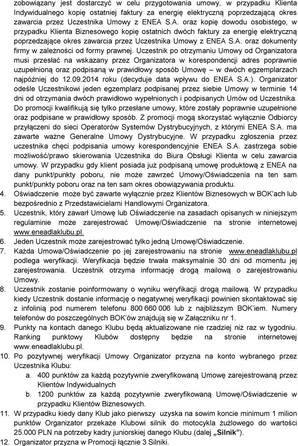 Uczestnik po otrzymaniu Umowy od Organizatora musi przesłać na wskazany przez Organizatora w korespondencji adres poprawnie uzupełnioną oraz podpisaną w prawidłowy sposób Umowę w dwóch egzemplarzach