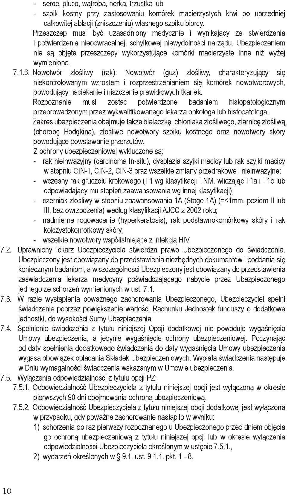 Ubezpieczeniem nie są objęte przeszczepy wykorzystujące komórki macierzyste inne niż wyżej wymienione. 7.1.6.