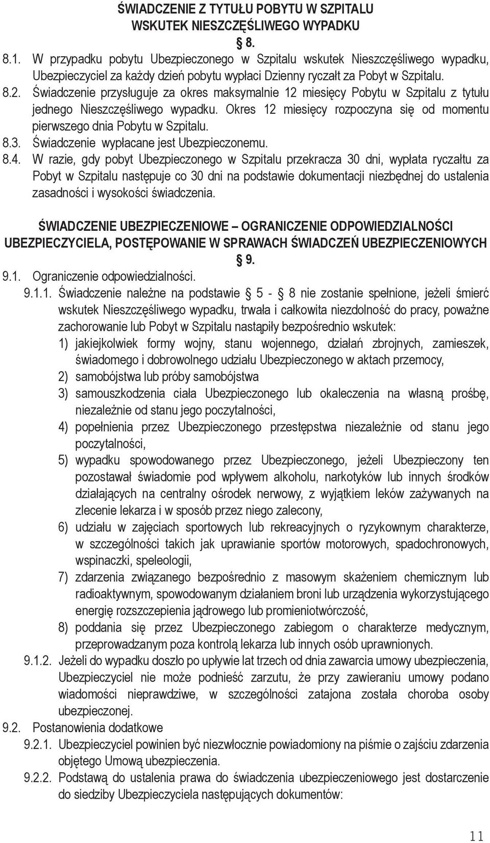 Świadczenie przysługuje za okres maksymalnie 12 miesięcy Pobytu w Szpitalu z tytułu jednego Nieszczęśliwego wypadku. Okres 12 miesięcy rozpoczyna się od momentu pierwszego dnia Pobytu w Szpitalu. 8.3.