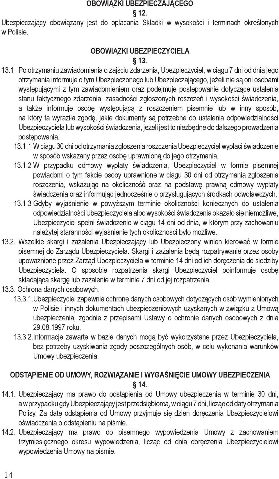 występującymi z tym zawiadomieniem oraz podejmuje postępowanie dotyczące ustalenia stanu faktycznego zdarzenia, zasadności zgłoszonych roszczeń i wysokości świadczenia, a także informuje osobę