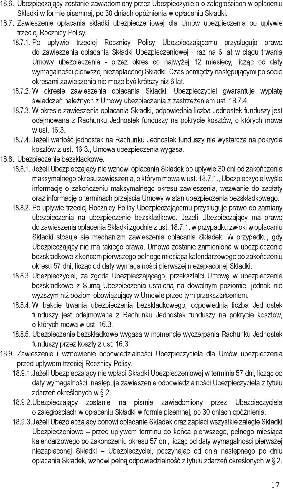 .7.1. Po upływie trzeciej Rocznicy Polisy Ubezpieczającemu przysługuje prawo do zawieszenia opłacania Składki Ubezpieczeniowej - raz na 6 lat w ciągu trwania Umowy ubezpieczenia - przez okres co