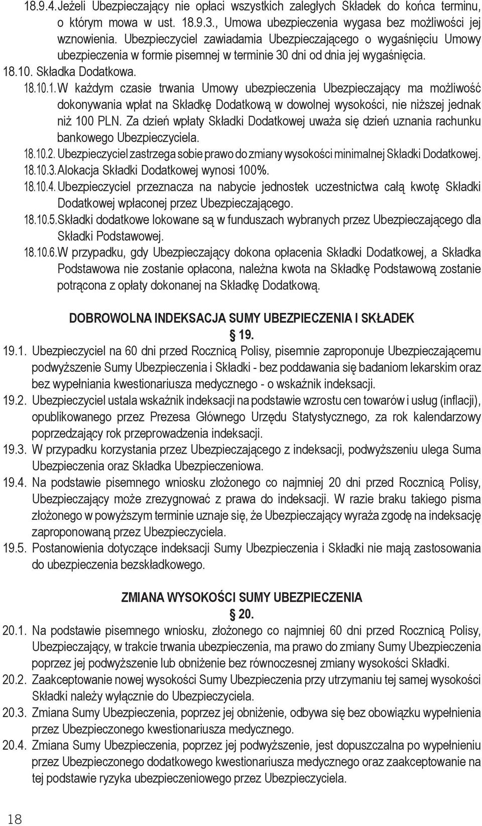 .10. Składka Dodatkowa. 18.10.1. W każdym czasie trwania Umowy ubezpieczenia Ubezpieczający ma możliwość dokonywania wpłat na Składkę Dodatkową w dowolnej wysokości, nie niższej jednak niż 100 PLN.