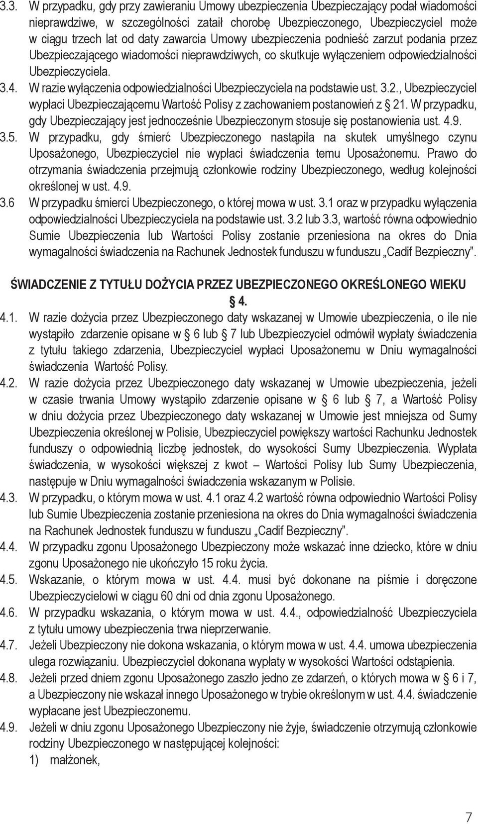 W razie wyłączenia odpowiedzialności Ubezpieczyciela na podstawie ust. 3.2., Ubezpieczyciel wypłaci Ubezpieczającemu Wartość Polisy z zachowaniem postanowień z 21.