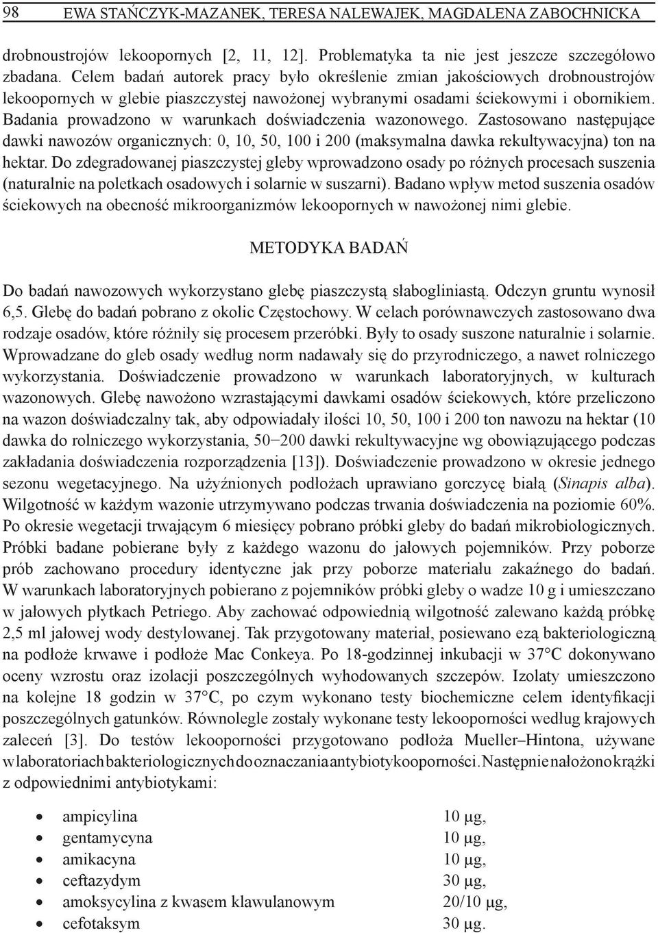 Badania prowadzono w warunkach doświadczenia wazonowego. Zastosowano następujące dawki nawozów organicznych: 0, 10, 50, 100 i 200 (maksymalna dawka rekultywacyjna) ton na hektar.