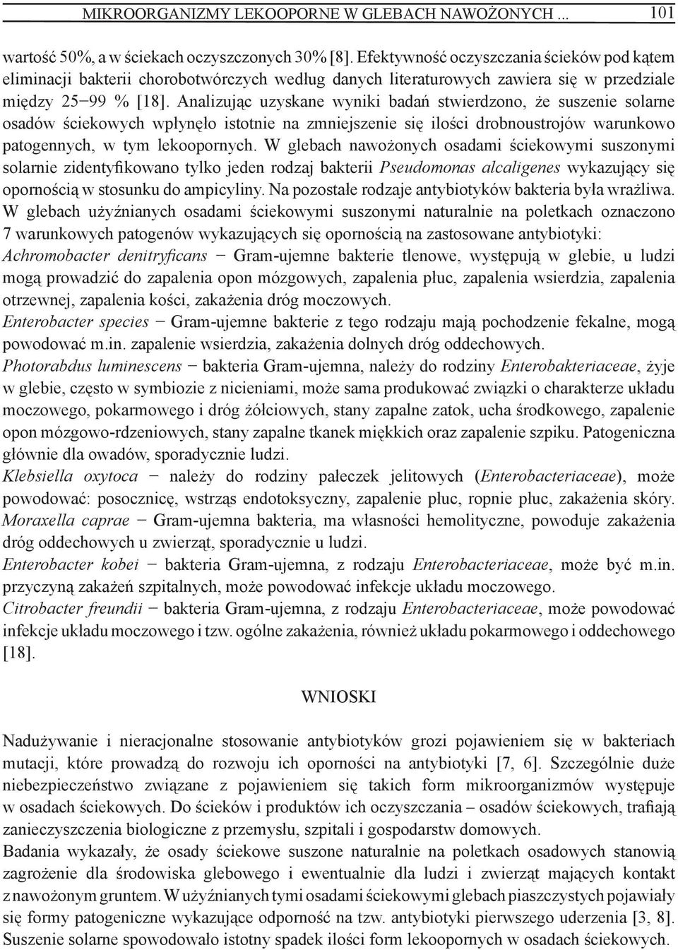 Analizując uzyskane wyniki badań stwierdzono, że suszenie solarne osadów ściekowych wpłynęło istotnie na zmniejszenie się ilości drobnoustrojów warunkowo patogennych, w tym lekoopornych.