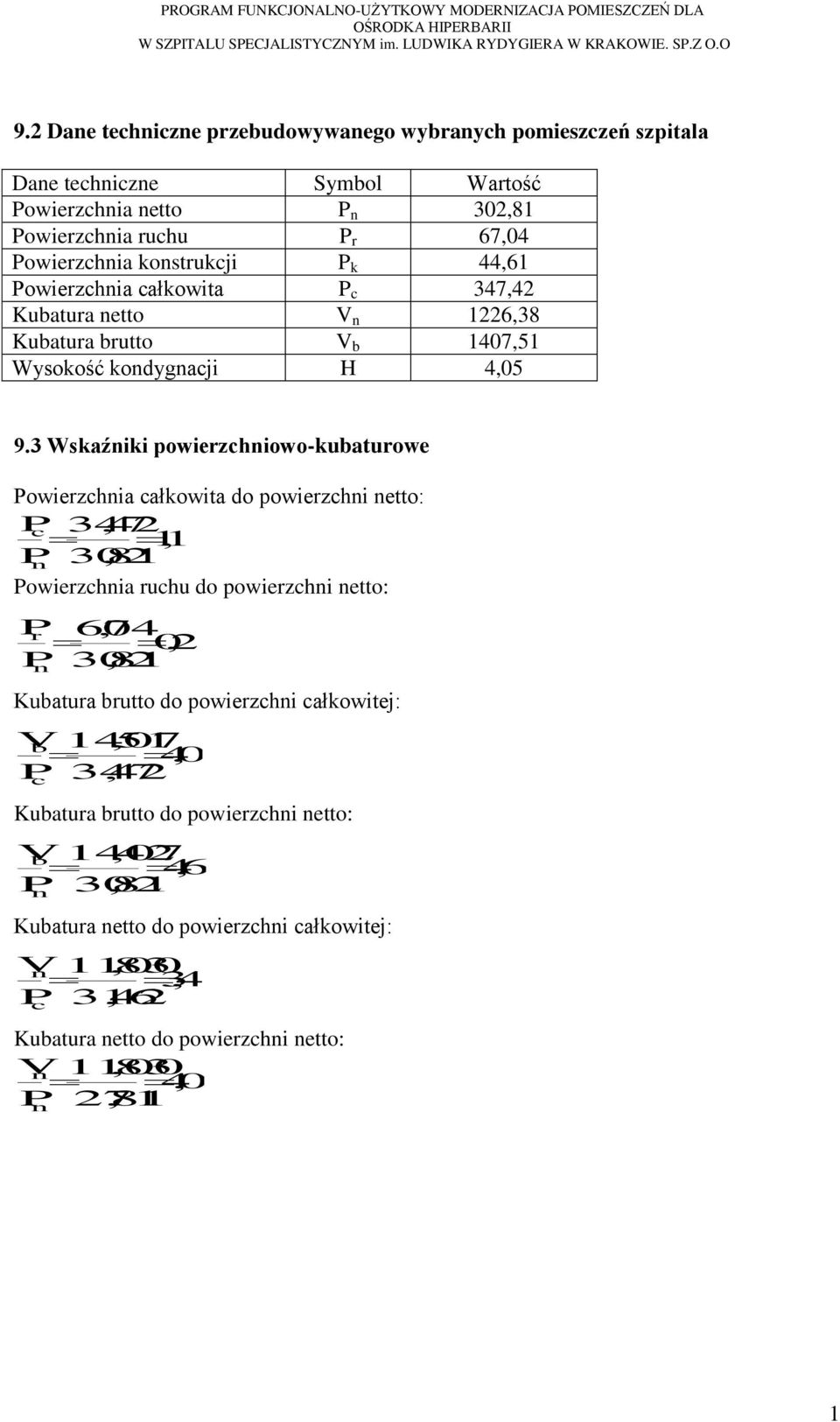 Powierzchnia całkowita P c 347,42 Kubatura netto V n 1226,38 Kubatura brutto V b 1407,51 Wysokość kondygnacji H 4,05 9.