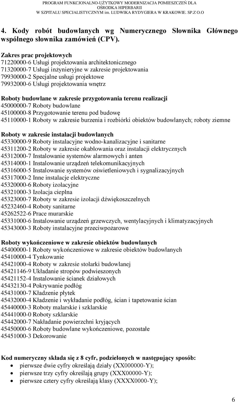 projektowania wnętrz Roboty budowlane w zakresie przygotowania terenu realizacji 45000000-7 Roboty budowlane 45100000-8 Przygotowanie terenu pod budowę 45110000-1 Roboty w zakresie burzenia i