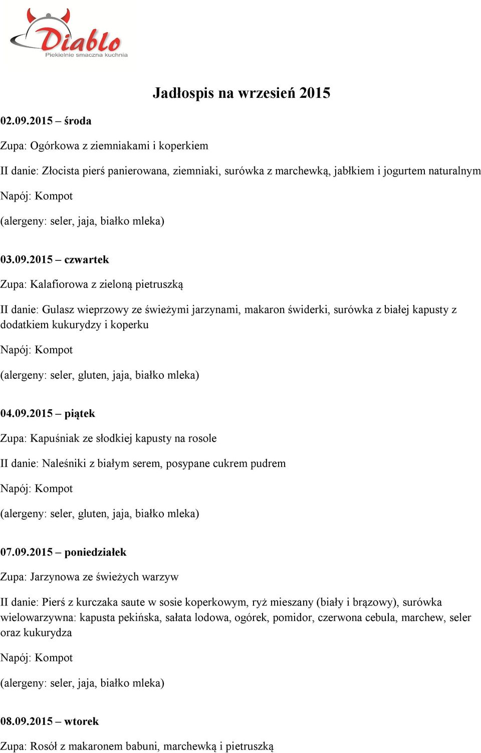 2015 czwartek Zupa: Kalafiorowa z zieloną pietruszką II danie: Gulasz wieprzowy ze świeżymi jarzynami, makaron świderki, surówka z białej kapusty z dodatkiem kukurydzy i koperku 04.09.