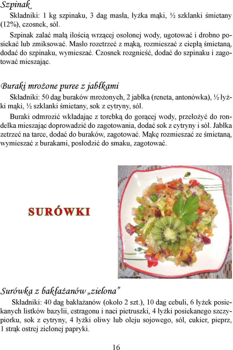 Buraki mrożone puree z jabłkami Składniki: 50 dag buraków mrożonych, 2 jabłka (reneta, antonówka), ½ łyżki mąki, ½ szklanki śmietany, sok z cytryny, sól.