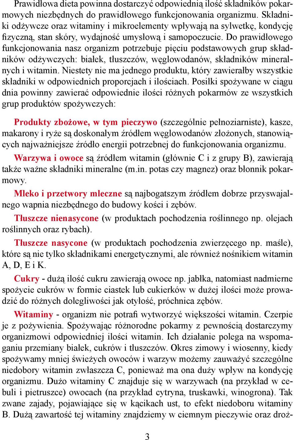 Do prawidłowego funkcjonowania nasz organizm potrzebuje pięciu podstawowych grup składników odżywczych: białek, tłuszczów, węglowodanów, składników mineralnych i witamin.