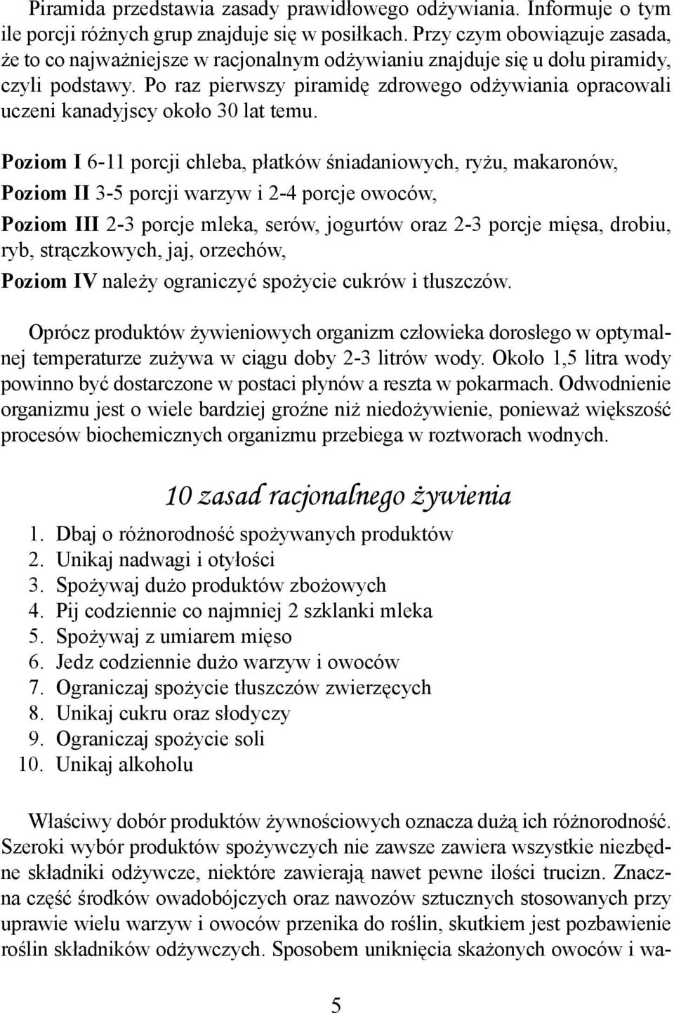 Po raz pierwszy piramidę zdrowego odżywiania opracowali uczeni kanadyjscy około 30 lat temu.