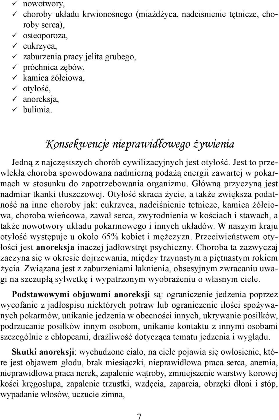 Jest to przewlekła choroba spowodowana nadmierną podażą energii zawartej w pokarmach w stosunku do zapotrzebowania organizmu. Główną przyczyną jest nadmiar tkanki tłuszczowej.