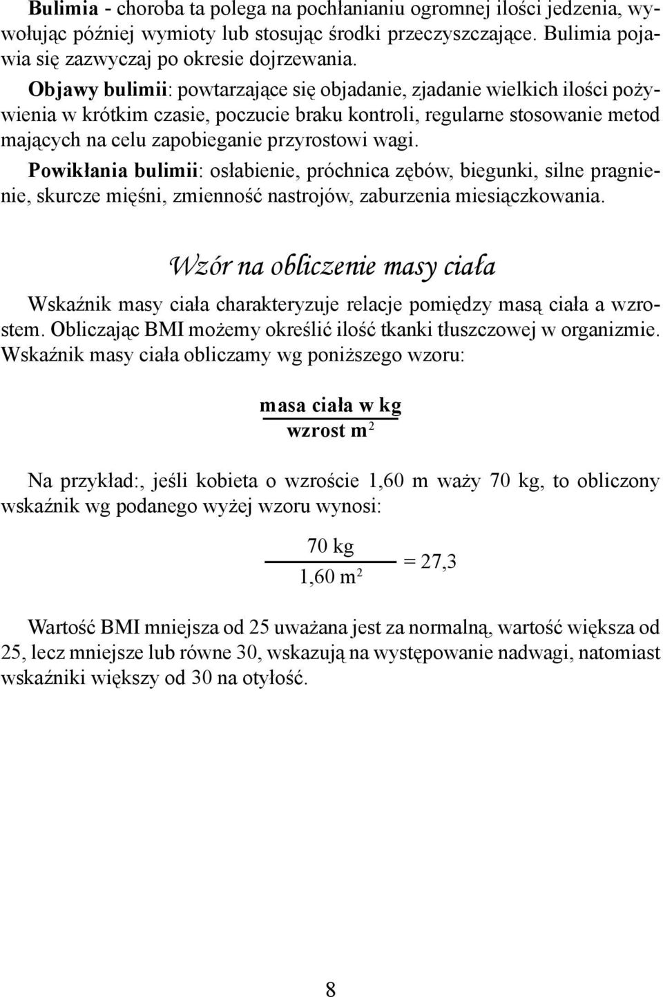 Powikłania bulimii: osłabienie, próchnica zębów, biegunki, silne pragnienie, skurcze mięśni, zmienność nastrojów, zaburzenia miesiączkowania.